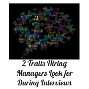 2 Traits Hiring Managers Look for During Interviews