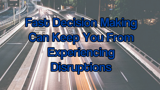 Fast Decision Making Can Keep You From Experiencing Disruptions
