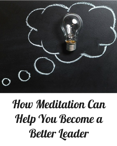How Meditation Can Help You Become a Better Leader