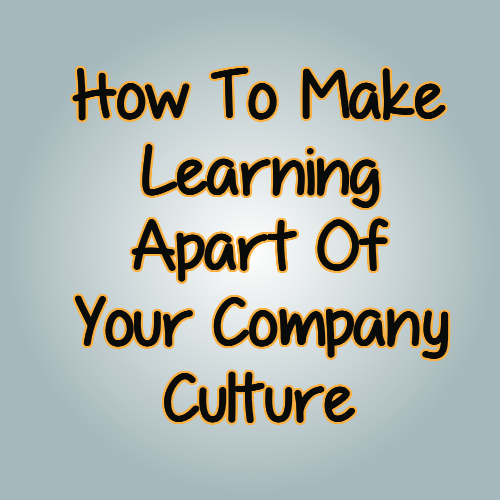 How To Make Learning Apart Of Your Company Culture
