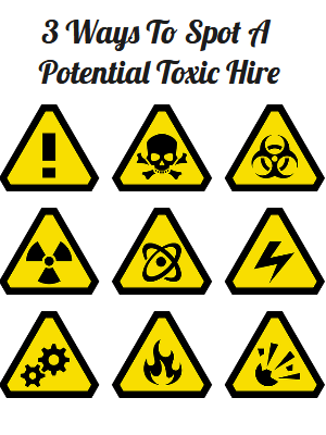 3 Ways To Spot A Potential Toxic Hire