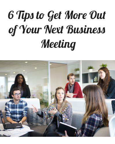6 Tips to Get More Out of Your Next Business Meeting