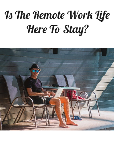 Is The Remote Work Life Here To Stay?