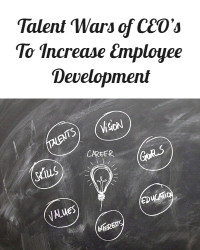 Talent Wars of CEO’s To Increase Employee Development