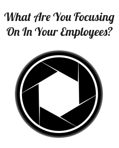 What Are You Focusing On In Your Employees