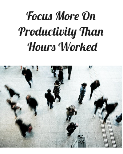 Focus More On Productivity Than Hours Worked