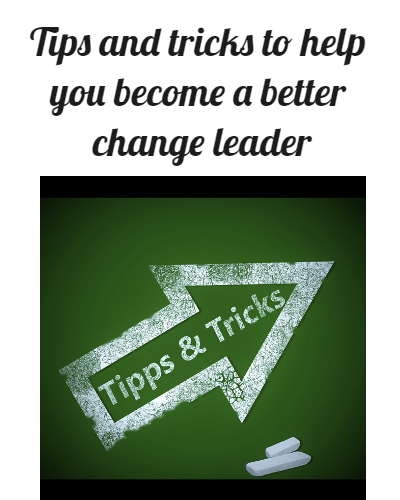 Tips and tricks to help you become a better change leader