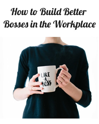 How to Build Better Bosses in the Workplace
