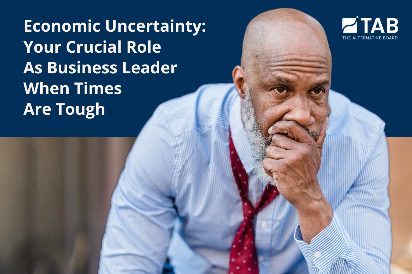 Economic Uncertainty: Your Crucial Role as Business Leader when Times are Tough